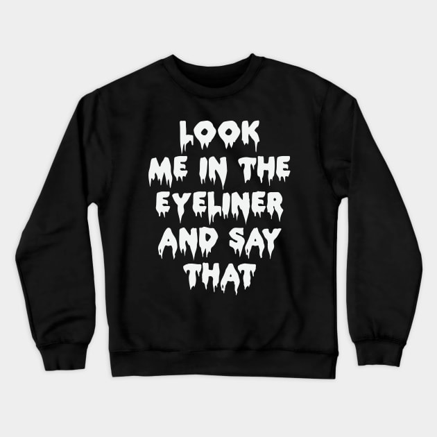Look Me In The Eye Liner Funny Gothic Grunge Punk Emo Halloween Crewneck Sweatshirt by Prolifictees